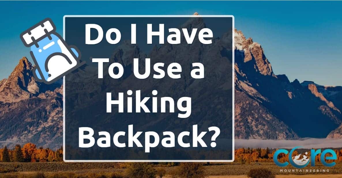 Do I Have To Use a Hiking Backpack