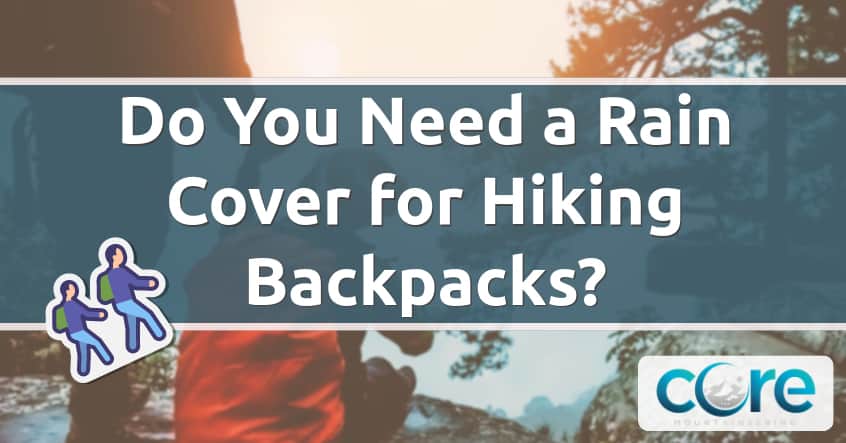 Do You Need a Rain Cover for Hiking Backpacks?